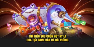 Tất tần tật về tựa game bắn cá Hải Vương